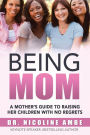 Being Mom: A Mother's Guide to Raising Her Children with no Regrets