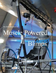 Title: An Introduction to Muscle Powered Ultra-Light Gas Blimps: in all their glory, Author: F Marc de Piolenc