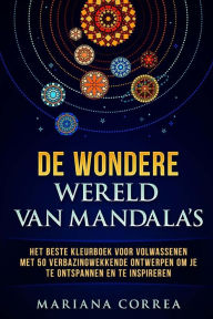 Title: De WONDERE WERELD VAN MANDALAS: HET BESTE KLEURBOEK VOOR VOLWASSENEN MET 50 VERBAZINGWEKKENDE ONTWERPEN OM Je TE ONTSPANNEN EN TE INSPIREREN, Author: Mariana Correa