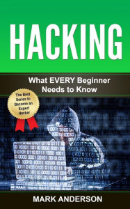 Title: Hacking: What EVERY Beginner Needs to Know, Author: Mark Anderson