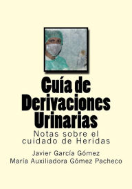 Title: Guia de Derivaciones Urinarias: Notas sobre el cuidado de Heridas, Author: Maria Auxiliadora Gomez Pacheco