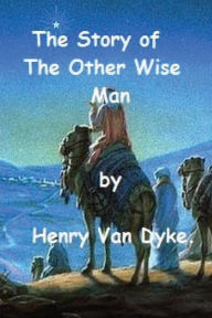 Title: The Story of The Other Wise Man by Henry Van Dyke., Author: Henry Van Dyke.