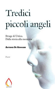 Title: Tredici piccoli angeli: Strage di Ustica. Dalla storia alla memoria, Author: Antonio De Gennaro
