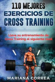 Title: 110 MEJORES EJERCICIOS De CROSS TRAINING: LLEVE SU ENTRENAMIENTO De CROSS TRAINING AL SIGUIENTE NIVEL, Author: Mariana Correa