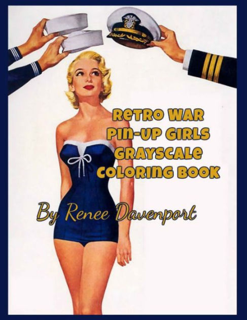 Retro War Pin-Up Girls Grayscale Coloring Book By Renee Davenport, Paperback Barnes & Noble® Retro War Pin-Up Girls Grayscale Coloring Book By Renee Davenport, Paperback Barnes & Noble®
