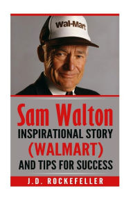 Title: Sam Walton: Inspirational Story (Walmart) and Tips for Success, Author: J. D. Rockefeller