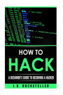 How to Hack: A Beginner's Guide to Becoming a Hacker