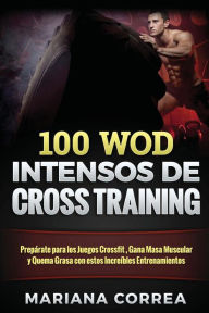 Title: 100 WOD INTENSOS De CROSS TRAINING: Preparate para los Juegos Reebok, Gana Masa Muscular y Quema Grasa con estos INCREIBLES WOD, Author: Mariana Correa