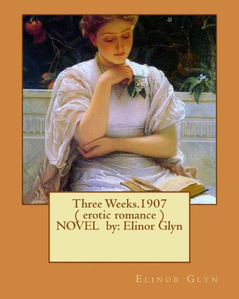 Three Weeks.1907 ( erotic romance ) NOVEL by Elinor Glyn by Elinor