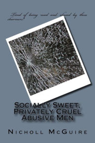 Title: Socially Sweet, Privately Cruel Abusive Men, Author: Nicholl McGuire