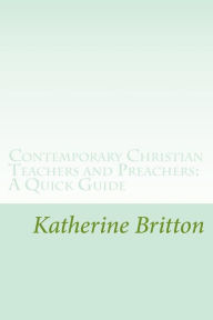 Title: Contemporary Christian Teachers and Preachers: A Quick Guide, Author: Katherine Nelson Britton