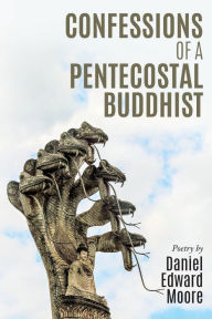 Title: Confessions of a Pentecostal Buddhist, Author: Daniel Edward Moore