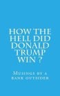 How the hell did Donald Trump win ?