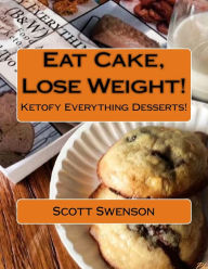 Title: Eat Cake, Lose Weight!: Ketofy Everything Desserts!, Author: Scott Swenson