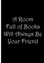 A Room Full of Books Will Always Be Your Friend / Notebook / Journal: An Ethi Pike Collection