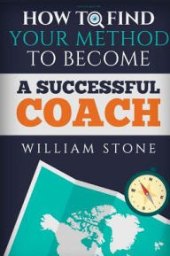 Title: Coaching Questions: How to Find Your Method to Become a Successful Coach, Author: William Stone