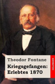 Title: Kriegsgefangen: Erlebtes 1870, Author: Theodor Fontane