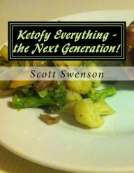 Title: Ketofy Everything - the Next Generation!: More ketofied recipes from She Calls Me Hobbit, Author: Scott Swenson