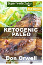 Ketogenic Paleo: Over 140 Quick & Easy Gluten Free Paleo Low Cholesterol Whole Foods Recipes full of Antioxidants & Phytochemicals