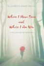 Where I Have Been and Where I Am Now: A Collection of Thoughts