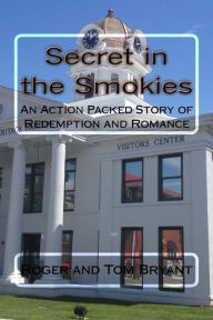 Title: Secret in the Smokies: An Action Packed Story of Redemption and Romance, Author: Roger and Tom Bryant