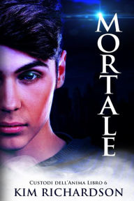 Title: Mortale, Custodi dell'Anima, Libro 6, Author: Kim Richardson