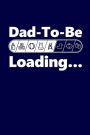 Dad-To-Be Loading: Future Father Writing Journal Lined, Diary, Notebook for New Daddy
