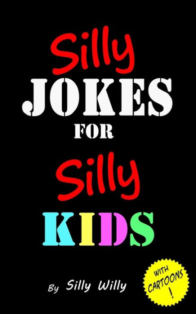 Silly Jokes For Silly Kids Childrens Joke Book Age 5 12 By Silly