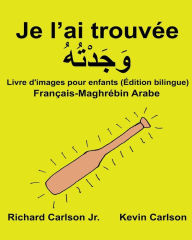 Title: Je l'ai trouvée: Livre d'images pour enfants Français-Maghrébin arabe (Édition bilingue), Author: Kevin Carlson