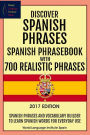 Discover Spanish Phrases: Spanish Phrasebook with 700 Realistic Phrases 2017 Ed: Spanish Phrases and Vocabulary Builder to Learn Spanish Words for Everyday Use