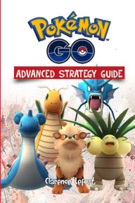 Title: Pokemon Go Advanced Strategy Guide, Author: Mr Clarence Lefort