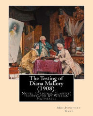 Title: The Testing of Diana Mallory (1908). By: Mrs.Humphry Ward, illustrated By: W.(William) Hatherell (1855-1928): Novel (Original Classics) .Mrs. Humphry Ward, the pen named used by Mary Augusta Ward, was a British novelist best known for Lady Rose's Daughter, Author: W Hatherell