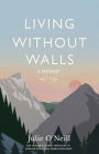 Living Without Walls, A Memoir: One Woman's Journey from Fear to Wonder in the High Sierras