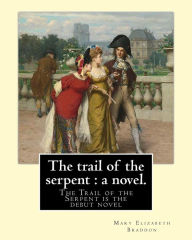 Title: The trail of the serpent: a novel. By: Mary Elizabeth Braddon: The Trail of the Serpent is the debut novel by Mary Elizabeth Braddon, first published in 1860 as Three Times Dead; or, The Secret of the Heath., Author: Mary Elizabeth Braddon