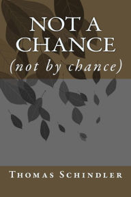 Title: Not a Chance: (not by chance), Author: Thomas Francis Schindler