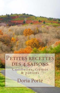 Title: Petites recettes des 4 saisons: Cueillettes, crï¿½mes & potions, Author: Doria Porte