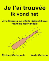 Title: Je l'ai trouvée Ik vond het: Livre d'images pour enfants Français-Néerlandais (Édition bilingue), Author: Kevin Carlson