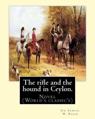 Title: The rifle and the hound in Ceylon. By: Sir Samuel W.(White) Baker: In this deeply touching tear-jerker, Michelle Cole tells the unforgettable, moving story, of avibrant, courageous young girl, who helps change another young girl's life, forever., Author: Sir Samuel W Baker