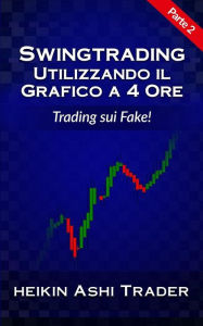 Title: Swing Trading con il grafico a 4 ore 2: Parte 2: Trading sui Fake!, Author: Heikin Ashi Trader