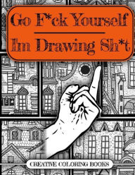 Title: Go F*ck Yourself, I'm Drawing Some Sh*t, Author: Creative Coloring Books