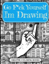 Title: Go F*ck Yourself, I'm Drawing, Author: Creative Coloring Books