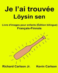 Title: Je l'ai trouvée Löysin sen: Livre d'images pour enfants Français-Finnois (Édition bilingue), Author: Kevin Carlson