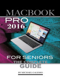 Title: Macbook Pro 2016 for Seniors: The Complete Guide, Author: Michael Galeso