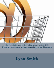 Title: Agile Software Development with C# Scrum, Extreme Programming, and Kanban, Author: Lynn Smith