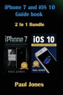 iPhone 7: iOS 10: An Ultimate Guide To Apple's Latest Mobile Device and iOS Version