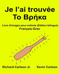Title: Je l'ai trouvée: Livre d'images pour enfants Français-Grec (Édition bilingue), Author: Kevin Carlson