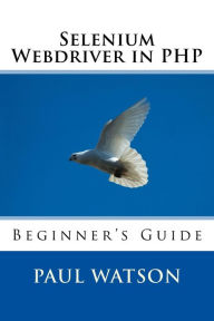 Title: Selenium Webdriver in PHP: Beginner's Guide, Author: Paul Watson