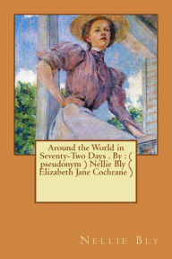 Title: Around the World in Seventy-Two Days . By: ( pseudonym ) Nellie Bly ( Elizabeth Jane Cochrane ), Author: Nellie Bly