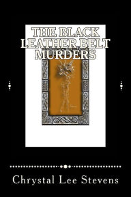 Title: The Black Leather Belt Murders, Author: Chrystal Lee Stevens