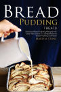 Bread Pudding Treats: Delicious Bread Pudding Recipes with Easy Instructions in a Comprehensive Bread Pudding Cookbook